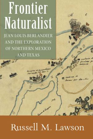 Cover of the book Frontier Naturalist: Jean Louis Berlandier and the Exploration of Northern Mexico and Texas by Paul M. Levitt, Douglas A. Burger, Elissa S. Guralnick