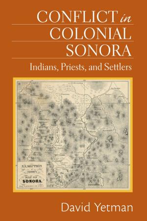 Cover of the book Conflict in Colonial Sonora: Indians, Priests, and Settlers by Sherry Robinson