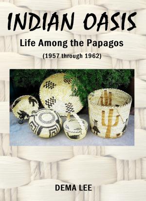 Cover of the book INDIAN OASIS Life Among the Papagos (1957 through 1962) by Hugh Payne