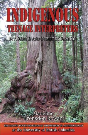 Cover of Indigenous Teenage Interpreters in Museums and Public Education: The Native Youth Program in the Museum of Anthropology at the University of British Columbia
