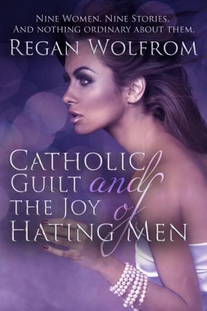 Cover of the book Catholic Guilt and the Joy of Hating Men by WE Kelton