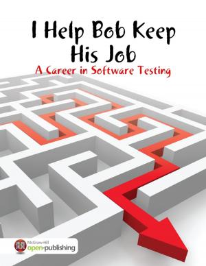 Book cover of I Help Bob Keep His Job - A Career In Software Testing