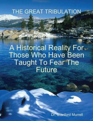 Cover of the book The Great Tribulation - A Historical Reality for Those Who Have Been Taught to Fear the Future by Carolyn Gage