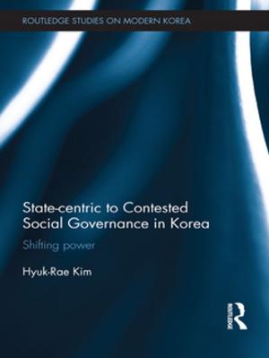 Cover of the book State-centric to Contested Social Governance in Korea by Mary Fuller, Jan Georgeson, Mick Healey, Alan Hurst, Katie Kelly, Sheila Riddell, Hazel Roberts, Elisabet Weedon