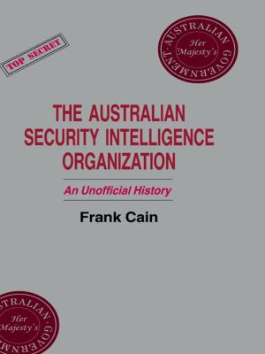 Cover of the book The Australian Security Intelligence Organization by Tracy Bridgeford, Karla Saari Kitalong, Bill Williamson