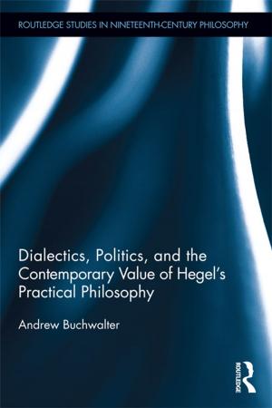 Cover of the book Dialectics, Politics, and the Contemporary Value of Hegel's Practical Philosophy by Greg Kennedy, Harsh V. Pant