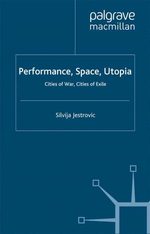 Cover of the book Performance, Space, Utopia by Julie Holledge, Jonathan Bollen, Frode Helland, Joanne Tompkins
