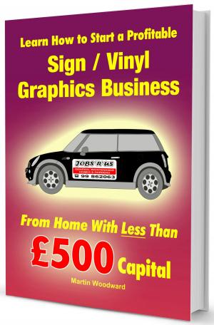 Book cover of Learn How to Start a Profitable Sign / Vinyl Graphics Business from Home with less than £500 Capital