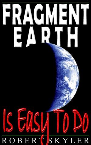 Cover of the book Fragment Earth - Is Easy To Do by Robert Skyler