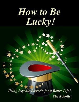 Cover of the book How to Be Lucky! - Using Psychic Power’s for a Better Life! by Sheldon Armitage