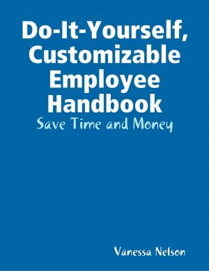 Cover of the book Do-It-Yourself, Customizable Employee Handbook: Save Time and Money by Michael Brown