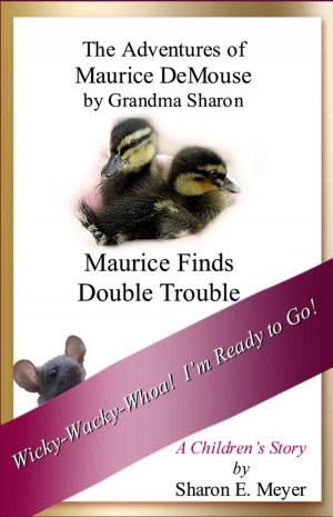 Cover of the book The Adventures of Maurice DeMouse by Grandma Sharon, Maurice Finds Double Trouble by Sharon E. Meyer