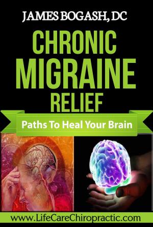 Cover of the book Chronic Migraine Relief: Paths to Heal Your Brain by James Bogash, DC