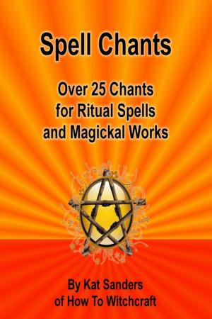 Cover of the book Spell Chants: Over 25 Chants for Ritual Spells and Magickal Works by Gérard A.BISSMAN