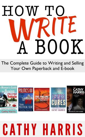 Cover of the book How To Write A Book: The Complete Guide to Writing and Selling Your Own Paperback or E-book by Cathy Harris