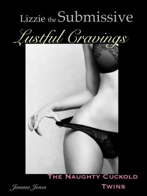 Cover of the book Lizzie the Submissive, Lustful Cravings, The Naughty Cuckold Twins by Jemma Jones