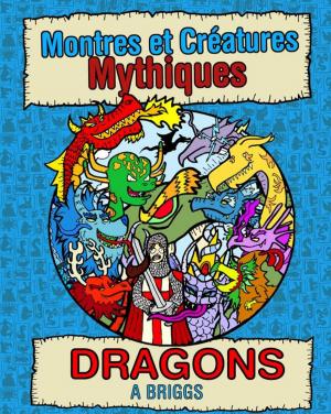 Cover of the book Montres et Créatures Mythiques: Dragons by Brandon Justiz