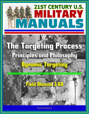 Cover of the book 21st Century U.S. Military Manuals: The Targeting Process - Field Manual 3-60 - Principles and Philosophy, Dynamic Targeting (Professional Format Series) by Progressive Management