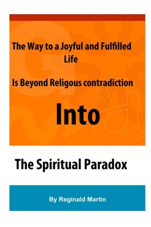 Cover of the book The Way to a Joyful And Fulfilled Life Is Beyond Religious Contradiction Into The Spiritual Paradox by Jackie Bernardi