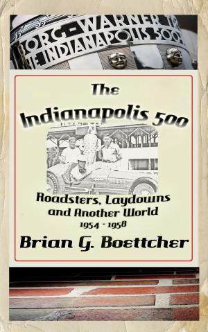 Book cover of The Indianapolis 500 - Volume Two: Roadsters, Laydowns and Another World (1954 – 1958)