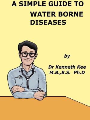 Cover of the book A Simple Guide to Water Borne Diseases by Kenneth Kee