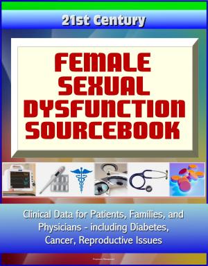 bigCover of the book 21st Century Female Sexual Dysfunction Sourcebook: Clinical Data for Patients, Families, and Physicians, including Diabetes, Cancer, Reproductive Issues by 