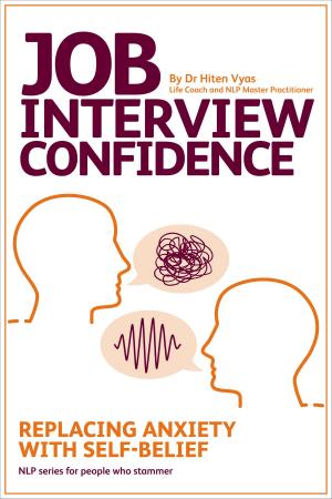 Cover of the book Job Interview Confidence - Replacing Anxiety with Self-Belief (NLP series for people who stammer) by Hiten Vyas