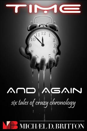 Cover of the book Time and Again: A Collection of Crazy Chronology by Michael D. Britton