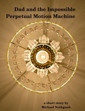 Cover of the book Dad and the Impossible Perpetual Motion Machine by Andreea Daia
