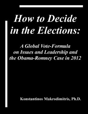 Cover of the book How To Decide In The Elections: A Global Vote-Formula on Issues and Leadership and the Obama-Romney Case in 2012 by Diego Enrique Osorno
