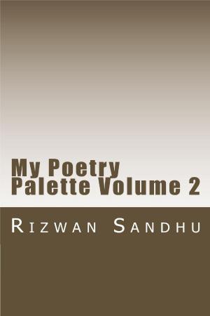 Cover of the book My Poetry Palette: Volume 2 by Rizwan Sandhu