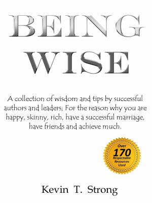 Cover of the book Being Wise: A collection of wisdom and tips by successful authors and leaders; For the reason why you are happy, skinny, rich, have a successful marriage, have friends and achieve much. by Jennifer Amlen, LCSW