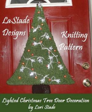 Cover of the book Lighted Christmas Tree Door Decoration Knitting Pattern by Lori Stade