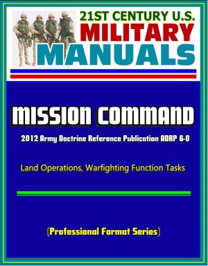 Book cover of 21st Century U.S. Military Manuals: Mission Command - 2012 Army Doctrine Reference Publication ADRP 6-0, Land Operations, Warfighting Function Tasks (Professional Format Series)