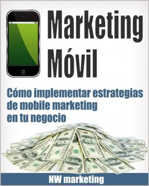 bigCover of the book Marketing Móvil: Cómo implementar estrategias de mobile marketing en tu negocio by 