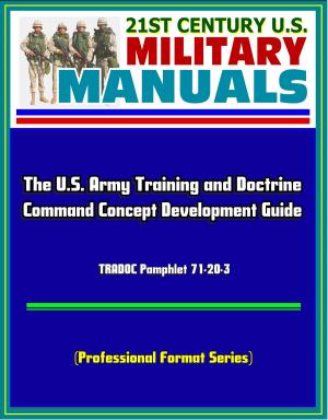 Cover of the book 21st Century U.S. Military Manuals: The U.S. Army Training and Doctrine Command Concept Development Guide - TRADOC Pamphlet 71-20-3 (Professional Format Series) by Progressive Management