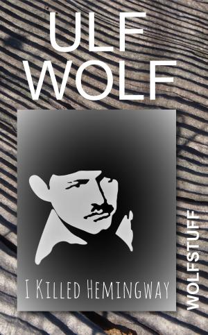 Cover of the book I Killed Hemingway by Ulf Wolf