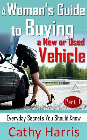 Cover of the book A Woman's Guide to Buying a New or Used Vehicle: Everyday Secrets You Should Know (Part II) by Constanze McKinney