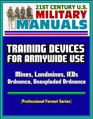 Book cover of 21st Century U.S. Military Manuals: Training Devices for Armywide Use - Mines, Landmines, IEDs, Ordnance, Unexploded Ordnance (Professional Format Series)