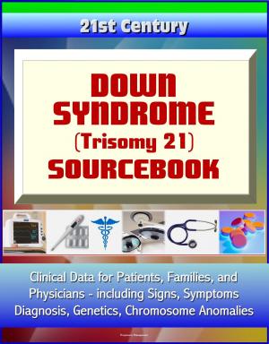 Cover of the book 21st Century Down Syndrome (Trisomy 21) Sourcebook: Clinical Data for Patients, Families, and Physicians, including Signs, Symptoms, Diagnosis, Genetics, Chromosome Anomalies by Progressive Management