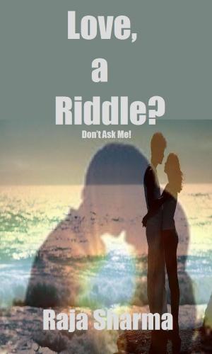 Cover of the book Love, a Riddle? Don’t Ask Me! by Raja Sharma