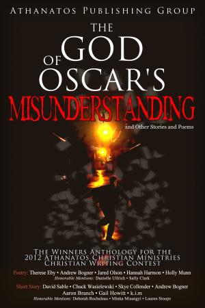 Book cover of The God of Oscar's Misunderstanding and Other Stories and Poems: The Winners Anthology for the 2012 Athanatos Christian Ministries Christian Writing Contest