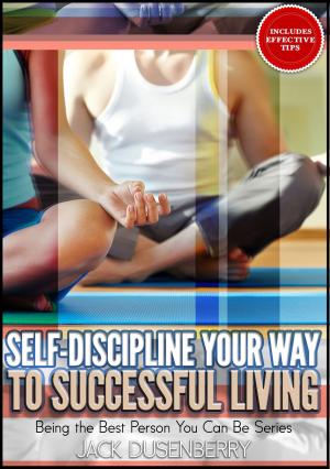 Book cover of Self-Discipline Your Way To Successful Living (Being the Best Person You Can Be)
