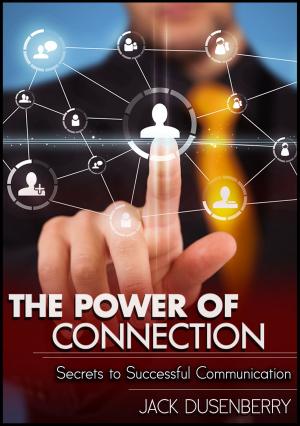 Cover of the book The Power of Connection: Secrets To Successful Communication by Lucille Orr