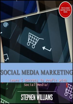 Cover of Social Media Marketing: Learn 5 Secrets To Profit With Social Media!