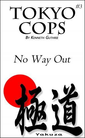 Cover of the book Tokyo #3: Cops "No Way Out" by Kenneth Guthrie