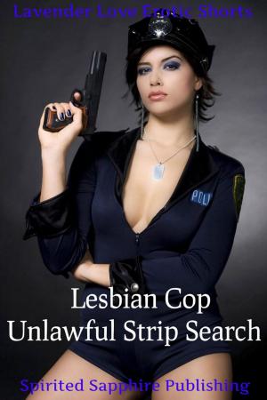 Cover of the book Lesbian Cop: Unlawful Strip Search by Spirited Sapphire Publishing