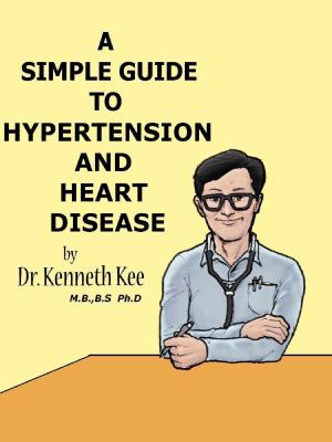 Cover of the book A Simple Guide to Hypertension and Heart Diseases by Kenneth Kee