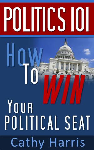 bigCover of the book Politics 101: How To Win Your Political Seat by 