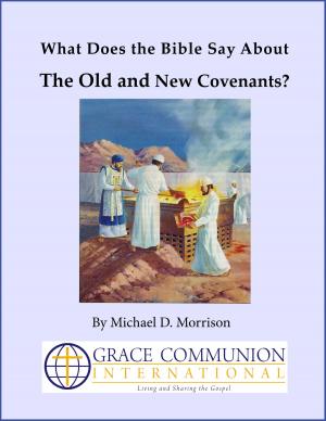 Cover of the book What Does the Bible Say About the Old and New Covenants? by Grace Communion International